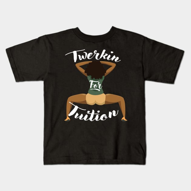 Twerkin For Tuition 1 Kids T-Shirt by MakeSomethingShake1
